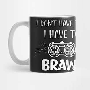 I Don't Have Time I Have To Brawl Mug